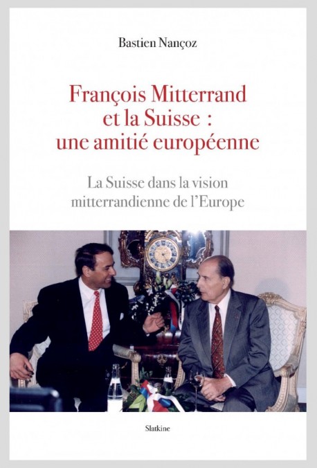 FRANÇOIS MITTERRAND ET LA SUISSE: UNE AMITIÉ EUROPÉENNE