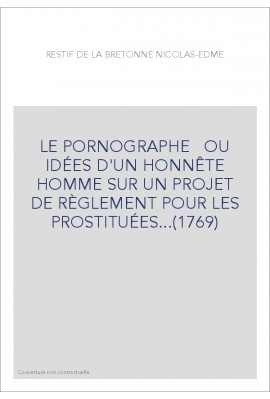 LE PORNOGRAPHE   OU IDÉES D'UN HONNÊTE HOMME SUR UN PROJET DE RÈGLEMENT POUR LES PROSTITUÉES...(1769)