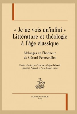 "JE NE VOIS QU'INFINI". LITTÉRATURE ET THÉOLOGIE À L'ÂGE CLASSIQUE