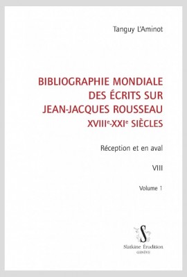 BIBLIOGRAPHIE MONDIALE DES ÉCRITS SUR JEAN-JACQUES ROUSSEAU - XVIII-XXI SIÈCLES. TOME VIII