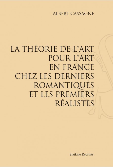 LA THÉORIE DE L'ART POUR L'ART EN FRANCE CHEZ LES DERNIERS ROMANTIQUES ET LES PREMIERS RÉALISTES