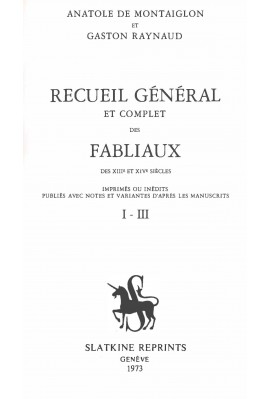 RECUEIL GÉNÉRAL ET COMPLET DES FABLIAUX DES XIIIE ET XIVE SIECLES,