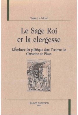 LE SAGE ROI ET LA CLERGESSE : L'ÉCRITURE DU POLITIQUE DANS L'OEUVRE DE CHRISTINE DE PIZAN