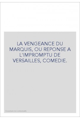 LA VENGEANCE DU MARQUIS, OU REPONSE A L'IMPROMPTU DE VERSAILLES, COMEDIE.