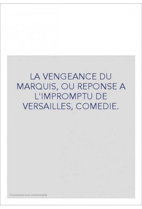 LA VENGEANCE DU MARQUIS, OU REPONSE A L'IMPROMPTU DE VERSAILLES, COMEDIE.