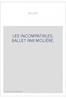 LES INCOMPATIBLES, BALLET PAR MOLIÈRE.