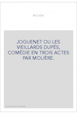 JOGUENET OU LES VIEILLARDS DUPÉS, COMÉDIE EN TROIS ACTES PAR MOLIÈRE.