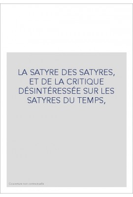 LA SATYRE DES SATYRES, ET DE LA CRITIQUE DÉSINTÉRESSÉE SUR LES SATYRES DU TEMPS,