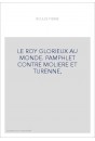 LE ROY GLORIEUX AU MONDE. PAMPHLET CONTRE MOLIERE ET TURENNE,