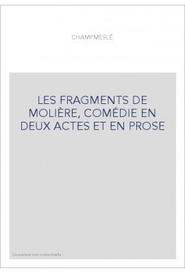 LES FRAGMENTS DE MOLIÈRE, COMÉDIE EN DEUX ACTES ET EN PROSE