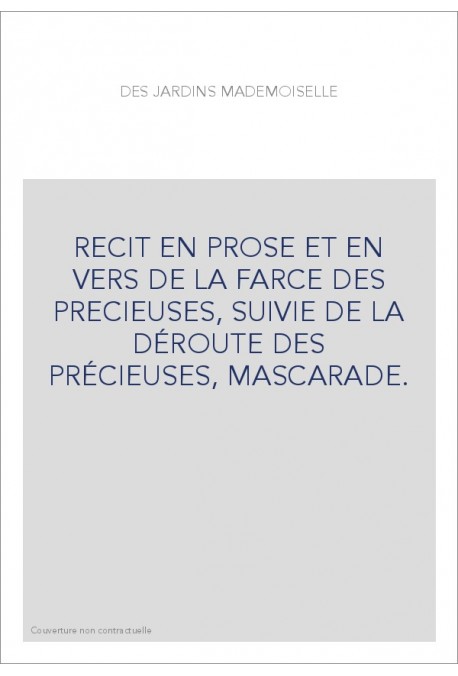 RECIT EN PROSE ET EN VERS DE LA FARCE DES PRECIEUSES, SUIVIE DE LA DÉROUTE DES PRÉCIEUSES, MASCARADE.