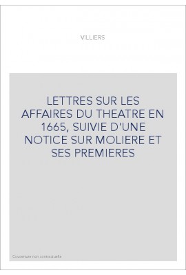 LETTRES SUR LES AFFAIRES DU THEATRE EN 1665, SUIVIE D'UNE NOTICE SUR MOLIERE ET SES PREMIERES