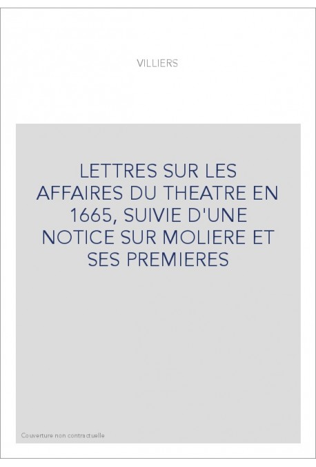 LETTRES SUR LES AFFAIRES DU THEATRE EN 1665, SUIVIE D'UNE NOTICE SUR MOLIERE ET SES PREMIERES