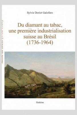 DU DIAMANT AU TABAC, UNE PREMIÈRE INDUSTRIALISATION SUISSE AU BRÉSIL (1736-1964)