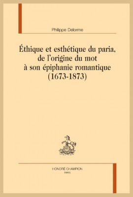 ÉTHIQUE ET ESTHÉTIQUE DU PARIA, DE L'ORIGINE DU MOT À SON ÉPIPHANIE ROMANTIQUE (1673-1873)