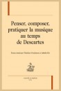 PENSER, COMPOSER, PRATIQUER LA MUSIQUE AU TEMPS DE DESCARTES