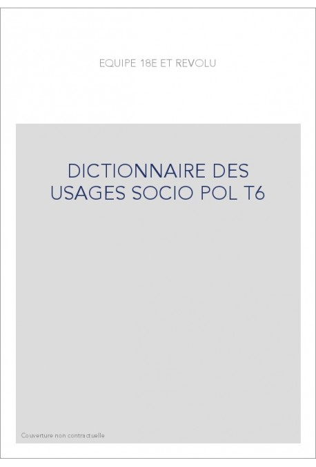 DICTIONNAIRE DES USAGES SOCIO POL T6