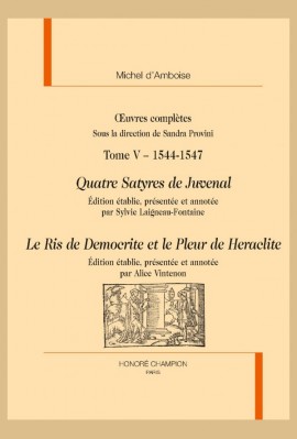 OEUVRES COMPLÈTES .TOME 5 - 1544-1547. QUATRE SATYRES DE JUVENAL, LE RIS DE DEMOCRITE ET LE PLEUR DE HERACLITE