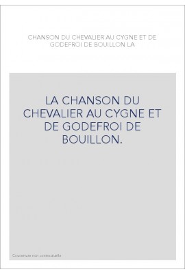 LA CHANSON DU CHEVALIER AU CYGNE ET DE GODEFROI DE BOUILLON.