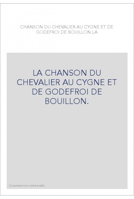 LA CHANSON DU CHEVALIER AU CYGNE ET DE GODEFROI DE BOUILLON.