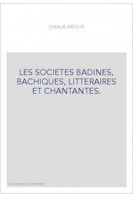 LES SOCIETES BADINES, BACHIQUES, LITTERAIRES ET CHANTANTES.