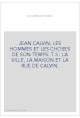 JEAN CALVIN, LES HOMMES ET LES CHOSES DE SON TEMPS. T 3 : LA VILLE, LA MAISON ET LA RUE DE CALVIN.