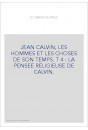 JEAN CALVIN, LES HOMMES ET LES CHOSES DE SON TEMPS. T 4 : LA PENSEE RELIGIEUSE DE CALVIN.