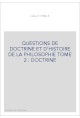 QUESTIONS DE DOCTRINE ET D'HISTOIRE DE LA PHILOSOPHIE TOME 2 : DOCTRINE