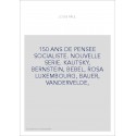 150 ANS DE PENSEE SOCIALISTE. NOUVELLE SERIE. KAUTSKY, BERNSTEIN, BEBEL, ROSA LUXEMBOURG, BAUER, VANDERVELDE,