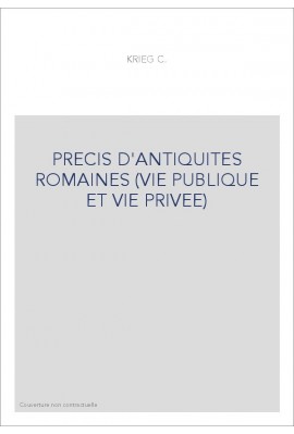 PRECIS D'ANTIQUITES ROMAINES (VIE PUBLIQUE ET VIE PRIVEE)