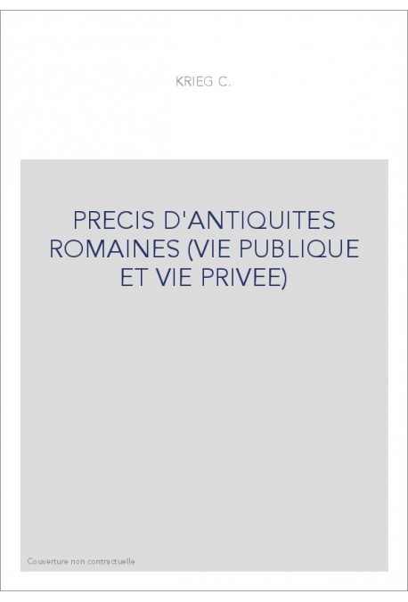 PRECIS D'ANTIQUITES ROMAINES (VIE PUBLIQUE ET VIE PRIVEE)