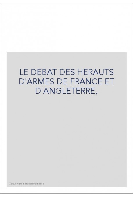 LE DEBAT DES HERAUTS D'ARMES DE FRANCE ET D'ANGLETERRE,