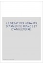 LE DEBAT DES HERAUTS D'ARMES DE FRANCE ET D'ANGLETERRE,