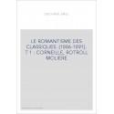 LE ROMANTISME DES CLASSIQUES. (1886-1891). T 1 : CORNEILLE, ROTROU, MOLIERE
