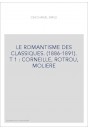LE ROMANTISME DES CLASSIQUES. (1886-1891). T 1 : CORNEILLE, ROTROU, MOLIERE