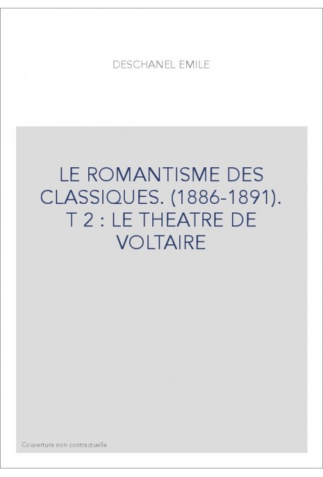 LE ROMANTISME DES CLASSIQUES. (1886-1891). T 2 : LE THEATRE DE VOLTAIRE