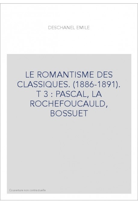LE ROMANTISME DES CLASSIQUES. (1886-1891).  T 3 : PASCAL, LA ROCHEFOUCAULD, BOSSUET
