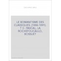 LE ROMANTISME DES CLASSIQUES. (1886-1891).  T 3 : PASCAL, LA ROCHEFOUCAULD, BOSSUET