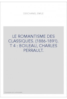 LE ROMANTISME DES CLASSIQUES. (1886-1891). T 4 : BOILEAU, CHARLES PERRAULT.