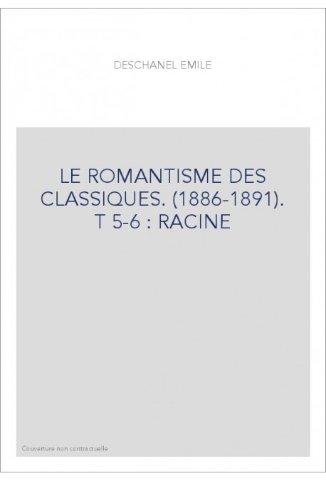 LE ROMANTISME DES CLASSIQUES. (1886-1891). T 5-6 : RACINE