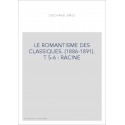 LE ROMANTISME DES CLASSIQUES. (1886-1891). T 5-6 : RACINE