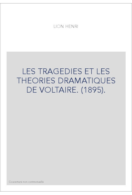 LES TRAGEDIES ET LES THEORIES DRAMATIQUES DE VOLTAIRE. (1895).