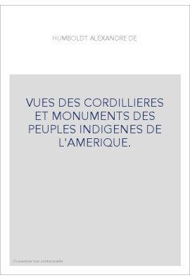 VUES DES CORDILLIERES ET MONUMENTS DES PEUPLES INDIGENES DE L'AMERIQUE.