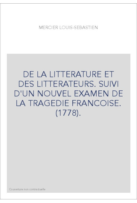 DE LA LITTERATURE ET DES LITTERATEURS. SUIVI D'UN NOUVEL EXAMEN DE LA TRAGEDIE FRANCOISE. (1778).