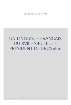 UN LINGUISTE FRANCAIS DU XVIIIE SIECLE : LE PRESIDENT DE BROSSES.