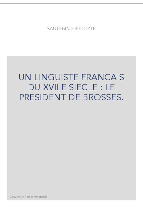 UN LINGUISTE FRANCAIS DU XVIIIE SIECLE : LE PRESIDENT DE BROSSES.