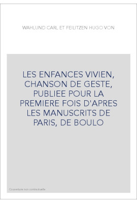 LES ENFANCES VIVIEN, CHANSON DE GESTE, PUBLIEE POUR LA PREMIERE FOIS D'APRES LES MANUSCRITS DE PARIS, DE BOULO