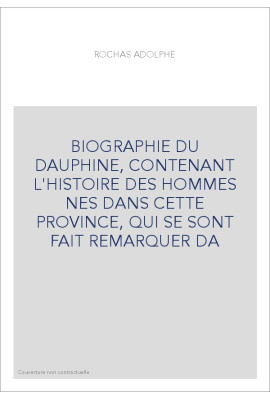 BIOGRAPHIE DU DAUPHINE, CONTENANT L'HISTOIRE DES HOMMES NES DANS CETTE PROVINCE, QUI SE SONT FAIT REMARQUER DA