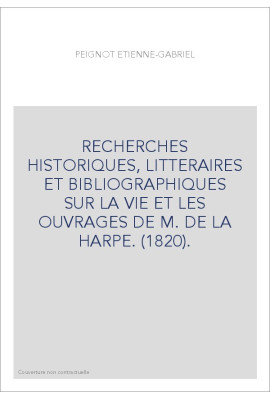 RECHERCHES HISTORIQUES, LITTERAIRES ET BIBLIOGRAPHIQUES SUR LA VIE ET LES OUVRAGES DE M. DE LA HARPE. (1820).