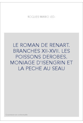 LE ROMAN DE RENART. BRANCHES XII-XVII. LES POISSONS DEROBES. MONIAGE D'ISENGRIN ET LA PECHE AU SEAU